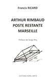 Francis Ricard - Arthur Rimbaud, poste restante, Marseille.
