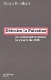 Tanya Reinhart - Detruire La Palestine Ou Comment Terminer La Guerre De 1948.