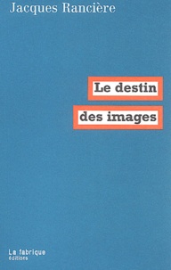 Jacques Rancière - Le destin des images.