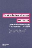 Michel Warschawski - La révolution sioniste est morte - Voix israéliennes contre l'occupation, 1967-2007.