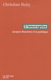 Christian Ruby - L'interruption - Jacques Rancière et la politique.