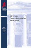 Bruno Deffains et Samuel Ferey - Agir et juger - Comment les économistes pensent le droit.