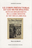 Pierre Allorant - Le corps préfectoral et les municipalités dans les départements de la Loire moyenne au XIXe siècle (1800-1914).