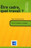 Yves-Frédéric Livian - Etre cadre, quel travail ?.