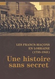 Sylvain Chimello - Les Francs-Maçons en Lorraine (1735-1945) - Une histoire sans secret.