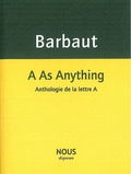 Jacques Barbaut - A As Anything - Anthologie de la lettre A.