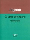 Alain Jugnon - A corps défendant - Une légère philosophie à l'usage des acteurs.