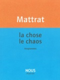 Jean-Claude Mattrat - La chose, le chaos - Anagrammes.