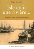 Roger Serventie - Isle était une rivière... - Souvenirs d'une famille de gabariers.