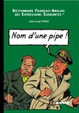 Jean-Loup Chiflet - English-French Dictionary or Running idioms : Dictionnaire Français-Anglais des expressions courantes - Name of a pipe ! : Nom d'une pipe !.