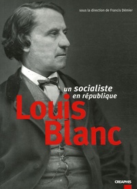 Francis Démier - Louis Blanc - Un socialiste en République.