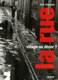 Eric Charmes - La rue, village ou décor ? - Parcours dans deux rues de Belleville.