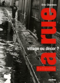 Eric Charmes - La rue, village ou décor ? - Parcours dans deux rues de Belleville.