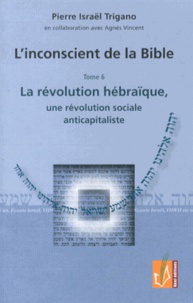 Pierre Trigano - L'inconscient de la Bible - Tome 6, La révolution hébraïque, une révolution sociale anticapitaliste.