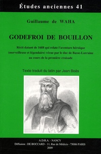 Guillaume de Waha - Godefroi de Bouillon - Récit datant de 1688 qui relate l'aventure héroïque (merveilleuse et légendaire) vécue par le duc de Basse-Lorraine au cours de la première croisade.
