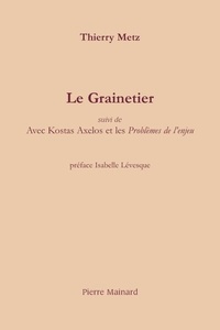 Thierry Metz - Le grainetier - Suivi de Avec Kostas Axelos et les Problèmes de l'enjeu.