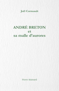 Joël Cornuault - André Breton et sa malle d'aurores.