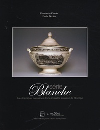 Constantin Chariot et Emile Decker - Série Blanche - La céramique, naissance d'une industrie au coeur de l'Europe.