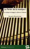 Jacques Bouveresse - Le parler de la musique - Volume 1, La musique, le langage, la culture et l'Histoire.