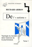 Richard Abibon - De l' "Autisme", Topologie du transfert dans l'exercice de la psychanalyse - Tome 1, Avec des enfants... pour une théorie de la coupure.