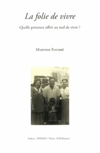 Martine Fourré - La folie de vivre - Quelle présence offrir au mal de vivre ?.