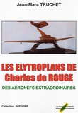 Jean-Marc Truchet - Les Elytroplans de Charles de Rougé - Des aéronefs extraordinaires.