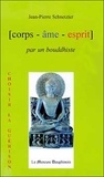 Jean-Pierre Schnetzler - Corps, Ame, Esprit Par Un Bouddhiste.