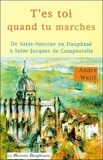 André Weill - T'Es Toi Quand Tu Marches. De Saint-Antoine En Dauphine A Saint-Jacques De Compostelle.
