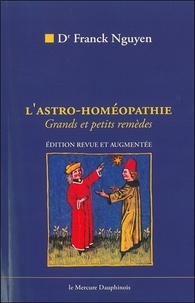 Franck Nguyen - L'Astro-Homeopathie. Comment Trouver Vos Remedes Homeopathiques Par L'Astrologie.