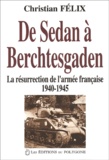 Christian Félix - De Sedan à Berchtesgaden. - La résurrection de l'armée française (1940-1945).