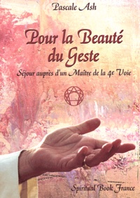 Pascale Ash - Pour la beauté du geste - Séjour auprès d'un Maître de la 4e Voie.
