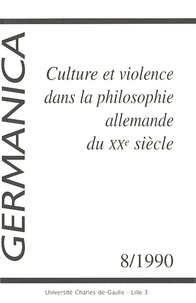 Jean Quillien et Gilbert Kirscher - Germanica N° 8/1990 : Culture et violence dans la philosophie allemande du XXe siècle.