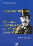 Achille Elisha - Aristide Briand. La Paix Mondiale Et L'Union Europeenne.
