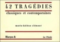 Marie-Hélène Clément - 42 tragédies classiques et contemporaines.