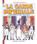 Jean-Marie Mongin et André Jouineau - Officiers et soldats de la Garde impériale (1804-1815) - Tome 1, Les troupes à pied.