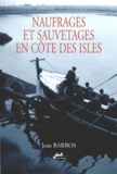Jean Barros - Naufrages Et Sauvetages En Cote Des Isles. La Station De Sauvetage Et Le Phare De Carteret, Les Semaphores De Carteret Et Portbail.