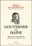 Michel de L'Hospital - Gouverner la haine - Discours politiques pendant les guerres de Religion (1560-1568).
