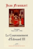 Jean Froissart - Chroniques - Tome 1, Le Couronnement d'Edouard III (1307-1342).