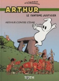 Jean Cezard - Arthur le fantôme justicier Tome 1 : Arthur contre César.