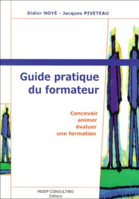 Jacques Piveteau et Didier Noyé - Guide Pratique Du Formateur. Concevoir, Animer, Evaluer Une Formation, Edition 2000.