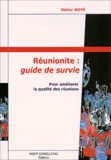 Didier Noyé - Reunionite : Guide De Survie. Pour Ameliorer La Qualite Des Reunions.