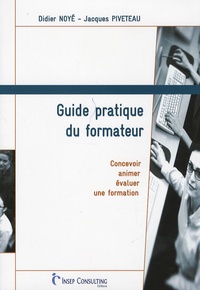 Didier Noyé et Jacques Piveteau - Guide pratique du formateur - Concevoir, animer, évaluer une formation.