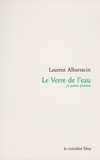 Laurent Albarracin - Le Verre de l'eau et autres poèmes.