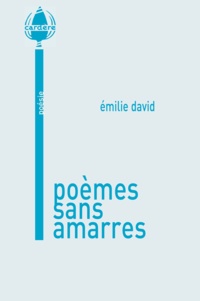 Emilie David - Poèmes sans amarres.