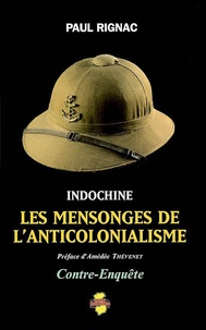 Paul Rignac - Indochine, les mensonges de l'anticolonialisme : contre-enquête.