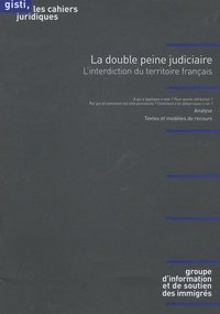  GISTI - La double peine judiciaire - L'interdiction du territoire français.
