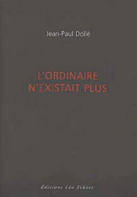 Jean-Paul Dollé - L'Ordinaire N'Existait Plus.