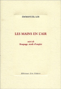 Emmanuel Loi - Les Mains En L'Air Suivi De Braquage, Mode D'Emploi.