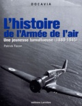 Patrick Facon - L'histoire de l'Armée de l'Air - Une Jeunesse tumultueuse (1880-1945).