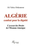 Ali Yahia Abdennour - Algérie : combat pour la dignité - L'avocat des Droits de l'Homme témoigne.